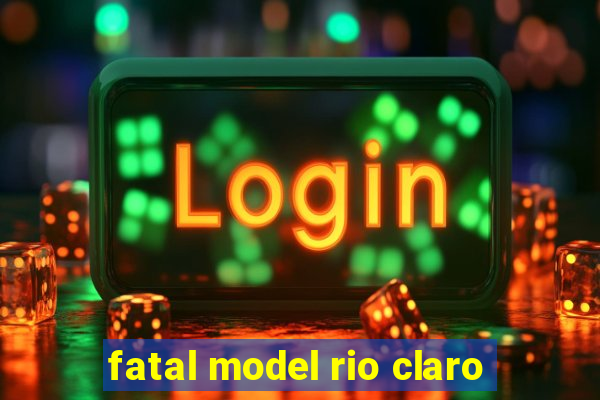 fatal model rio claro-sp